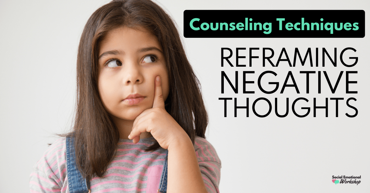 Counseling Techniques Reframing Negative Thoughts Social Emotional